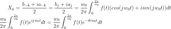 X_{k}=\frac{b_{-k}+ia_{-k}}{2}=\frac{b_{j}+ia_{j}}{2}=\frac{w_{0}}{2\pi}\int_{0}^{\frac{2\pi}{w_{0}}}f(t)(cos(jw_{0}t)+isin(jw_{0}t))dt\\ \frac{w_{0}}{2\pi}\int_{0}^{\frac{2\pi}{w_{0}}}f(t)e^{ijw_{0}t}dt=\frac{w_{0}}{2\pi}\int_{0}^{\frac{2\pi}{w_{0}}}f(t)e^{-ikw_{0}t}dt