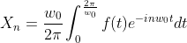 X_{n}=\frac{w_{0}}{2\pi}\int_{0}^{\frac{2\pi}{w_{0}}}f(t)e^{-inw_{0}t}dt