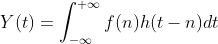 Y(t)=\int_{-\infty}^{+\infty} f(n) h(t-n) d t