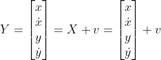 Y=\begin{bmatrix} x\\ \dot{x} \\y\\ \dot{y}\end{bmatrix}=X+v=\begin{bmatrix} x\\ \dot{x}\\y\\ \dot{y} \end{bmatrix}+v