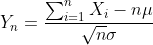 Y_{n}=\frac{\sum^{n}_{i=1}X_{i}-n\mu }{\sqrt{n}\sigma }