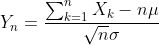 Y_n = \frac{\sum_{k=1}^nX_k - n \mu}{\sqrt{n}\sigma}