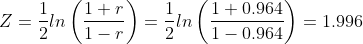 Z=\frac{1}{2}ln\left ( \frac{1+r}{1-r} \right )=\frac{1}{2}ln\left ( \frac{1+0.964}{1-0.964} \right )=1.996