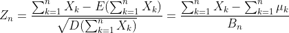 Z_n = \frac{\sum_{k=1}^nX_k - E(\sum_{k=1}^nX_k)}{\sqrt{D(\sum_{k=1}^nX_k)}}=\frac{\sum_{k=1}^nX_k-\sum_{k=1}^n\mu_k}{B_n}