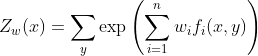 Z_w(x) = \sum_{y} \exp \left ( \sum_{i=1}^{n} w_i f_i (x,y) \right )