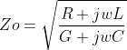 Zo =\sqrt{\frac{R+jwL}{G+jwC}}