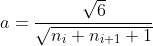 a = \frac{\sqrt{6}}{\sqrt{n_i+n_{i+1}+1}}