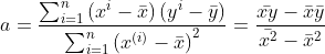 a=\frac{\sum_{i=1}^{n}\left(x^{i}-\bar{x}\right)\left(y^{i}-\bar{y}\right)}{\sum_{i=1}^{n}\left(x^{(i)}-\bar{x}\right)^{2}}=\frac{\bar{xy}-\bar{x}\bar{y}}{\bar{x^2}-\bar{x}^2}