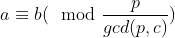 a\equiv b(\mod \frac{p}{gcd(p,c)})