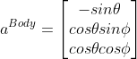 a^{Body}= \left[ \begin{matrix} -sin\theta \\ cos\theta sin\phi \\ cos\theta cos\phi \end{matrix} \right]