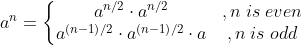 a^{n} = \left\{\begin{matrix} a^{n/2}\cdot a^{n/2} &, n\; is\; even \\ a^{\left ( n-1 \right )/2}\cdot a^{\left ( n-1 \right )/2}\cdot a &, n\; is\; odd \end{matrix}\right.