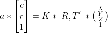 a*\begin{bmatrix} c\\ r\\ 1 \end{bmatrix}=K*[R ,T']*\bigl(\begin{smallmatrix} X\\ Y\\ Z\\ 1 \end{smallmatrix}\bigr)