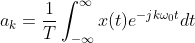 a_{k}=\frac{1}{T}\int_{-\infty}^{\infty}x(t)e^{-jk\omega_{0}t}dt