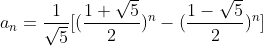 a_{n} = \frac{1 }{\sqrt{5}}[(\frac{1+\sqrt{5}}{2})^{n}-(\frac{1-\sqrt{5}}{2})^{n}]