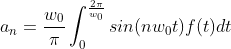 a_{n}=\frac{w_{0}}{\pi}\int_{0}^{\frac{2\pi}{w_{0}}}sin(nw_{0}t)f(t)dt