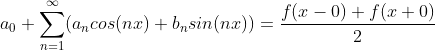a_0 + \sum_{n = 1}^{\infty }(a_ncos(nx) + b_nsin(nx))=\frac{f(x-0)+f(x+0)}{2}