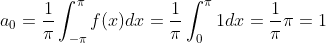 a_0=\frac{1}{\pi}\int^\pi_{-\pi}f(x)dx=\frac{1}{\pi}\int^\pi_{0}1dx=\frac{1}{\pi}\pi=1