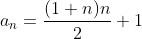 a_n=\frac{(1+n)n}{2}+1
