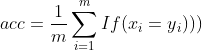 acc = \frac{1}{m}\sum_{i=1}^{m} If(x_{i}=y{_{i}})))