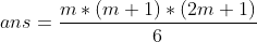 ans=\frac{m*(m+1)*(2m+1)}{6}