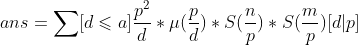 ans=\sum [d\leqslant a]\frac{p^{2}}{d}*\mu (\frac{p}{d})*S(\frac{n}{p})*S(\frac{m}{p})[d|p]