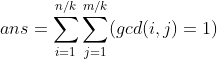 ans=\sum_{i=1}^{n/k}\sum_{j=1}^{m/k}(gcd(i,j)=1)