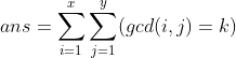 ans=\sum_{i=1}^{x}\sum_{j=1}^{y}(gcd(i,j)=k)