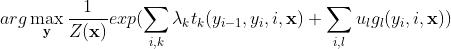 arg \max_{\mathbf{y}}\frac{1}{Z(\mathbf{x})}exp(\sum_{i ,k}\lambda_kt_k(y_{i-1},y_i,i,\mathbf{x})+ \sum_{i,l}u_lg_l(y_i,i,\mathbf{x}))