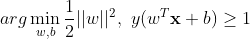 arg\min_{w,b}{\frac{1}{2}}||w||^2, \ y(w^T\mathbf{x}+b) \geq 1