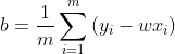 b=\frac{1}{m}\sum_{i=1}^{m}\left ( y_{i}-wx_{i} \right )