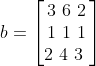 b=\left [ \begin{matrix} 3\6 \2 \\ 1 \1 \1 \\ 2\ 4\ 3\ \end{matrix} \right ]