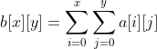 b[x][y]=\sum_{i=0}^{x}\sum_{j=0}^{y}a[i][j]