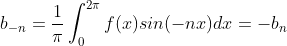 b_{-n} =\frac{1}{\pi}\int_{0}^{2\pi}f(x)sin(-nx)dx=-b_n