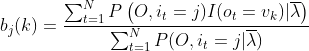 b_{j}(k)=\frac{\sum_{t=1}^{N}P\left(O, i_{t}=j )I(o_{t}=v_{k})| \overline\lambda\right)}{\sum_{t=1}^{N}P(O, i_{t}=j |\overline{\lambda})}