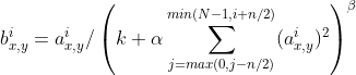 b_ {x，y} ^ {i} = a_ {x，y} ^ {i} / \ left（k + \ alpha \ sum_ {j = max（0，jn / 2）} ^ {min（N-1， i + n / 2）}（a_ {x，y} ^ {i}）^ 2 \ right）^ \ beta