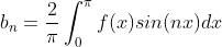 b_n=\frac{2}{\pi}\int^{\pi}_{0} f(x)sin(nx)dx