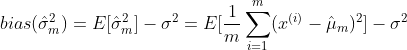 bias(\hat{\sigma} _{m}^2)=E[\hat{\sigma} _{m}^2]-\sigma^2=E[\frac{1}{m}\sum_{i=1}^{m} (x^{(i)}-\hat{\mu}_{m})^2]-\sigma^2