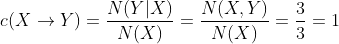 c(X\rightarrow Y)=\frac{N(Y|X)}{N(X)}=\frac{N(X,Y)}{N(X)}=\frac{3}{3}=1