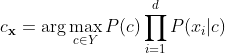 c_\mathbf{x}=\arg \max\limits_{c\in{Y}}P(c)\prod\limits_{i=1}^dP(x_i|c)