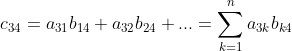 c_{34}=a_{31}b_{14}+a_{32}b_{24}+...=\sum_{k=1}^{n}a_{3k}b_{k4}