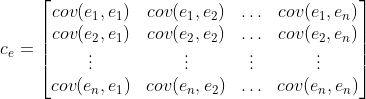 c_{e}=\begin{bmatrix} cov(e_{1},e_{1}) & cov(e_{1},e_{2})& \hdots &cov(e_{1},e_{n}) \\ cov(e_{2},e_{1})& cov(e_{2},e_{2})& \hdots&cov(e_{2},e_{n}) \\ \vdots & \vdots & \vdots & \vdots \\ cov(e_{n},e_{1})& cov(e_{n},e_{2})& \hdots& cov(e_{n},e_{n}) \end{bmatrix}