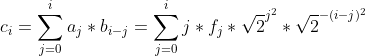 c_{i}=\sum_{j=0}^{i}a_{j}*b_{i-j}=\sum_{j=0}^{i}j*f_{j}*\sqrt{2}^{j^{2}}*\sqrt{2}^{-(i-j)^{2}}
