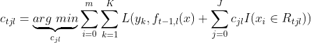 c_{tjl} = \underbrace{arg\; min}_{c_{jl}}\sum\limits_{i=0}^{m}\sum\limits_{k=1}^{K} L(y_k, f_{t-1, l}(x) + \sum\limits_{j=0}^{J}c_{jl} I(x_i \in R_{tjl}))