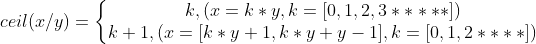 ceil(x/y)=\left\{\begin{matrix}k,(x = k*y,k=[0,1,2,3*****]) & & \\k+1,(x = [k*y+1,k*y+y-1],k=[0,1,2****]) & & \end{matrix}\right.