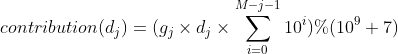 contribution(d_j)=(g_j \times d_j\times \sum_{i=0}^{M-j-1}10^i)\%(10^9+7)