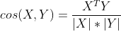 cos(X,Y) = \frac {X^{T}Y }{\left| X \right| *\left| Y \right| }
