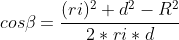 cos\beta = \frac{(ri)^{2}+d^{2}-R^{2}}{2*ri*d}