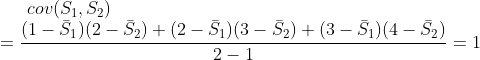 cov(S_1,S_2)\\ =\frac{(1-{\bar S_1})(2-{\bar S_2})+(2-{\bar S_1})(3-{\bar S_2}) +(3-{\bar S_1})(4-{\bar S_2}) }{2-1}=1