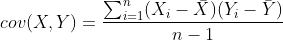 cov(X,Y)=\frac{\sum_{i=1}^{n}(X_{i}-\bar{X})(Y_{i}-\bar{Y})}{n-1}