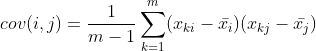 cov(i,j)=\frac{1}{m-1}\sum_{k=1}^{m}(x_{ki}-\bar{x_{i}})(x_{kj}-\bar{x_{j}})